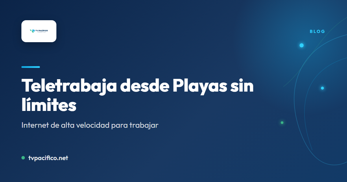 Teletrabajar desde Playas con internet de fibra óptica - TvPacífico